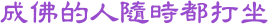 成佛的人隨時都打坐